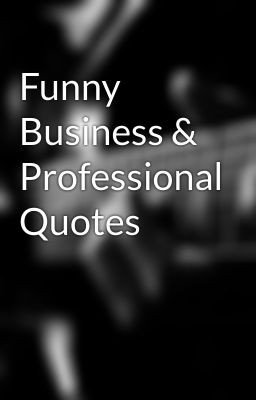 Funny Business & Professional Quotes