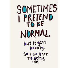 ... outgoing, loud, or different from all the girls who made fun of me for