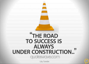 The road to success is always under construction.