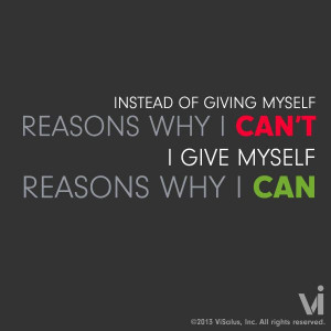 Instead of giving myself reasons why I can't, I give myself reasons ...