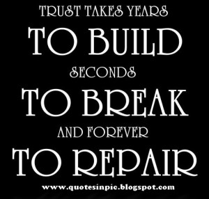 ... takes years to Build seconds to Break and forever to Repair. Unknown