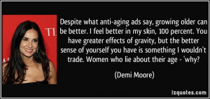 -aging ads say, growing older can be better. I feel better in my skin ...