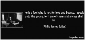 fool who is not for love and beauty. I speak unto the young, for I am ...