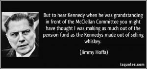 But to hear Kennedy when he was grandstanding in front of the ...