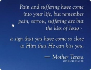 Mother teresa quotes pain and suffering have come into your life but ...