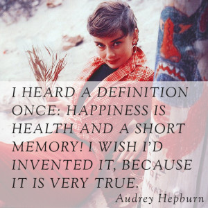 ... wish I’d invented it, because it is very true – Audrey Hepburn