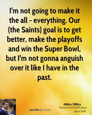 not going to make it the all - everything. Our (the Saints) goal ...