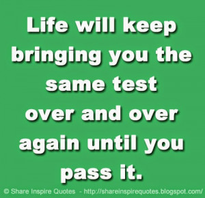 ... keep bringing you the same test over and over again until you pass it