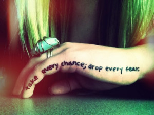 Take Every Chance; Drop Every Fear. I love this quote but on my ...
