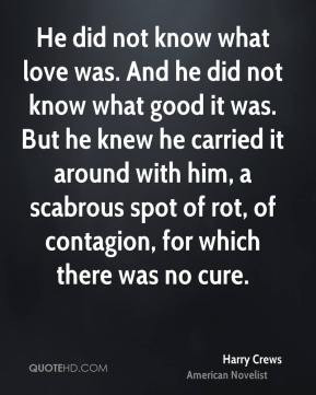 Harry Crews - He did not know what love was. And he did not know what ...
