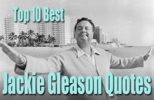 Top 10 Best Jackie Gleason Quotes