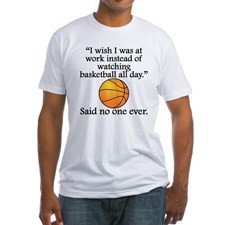 Said No One Ever: Watching Basketball All Day T-Sh for