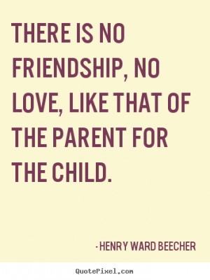 Henry Ward Beecher Quotes - There is no friendship, no love, like that ...