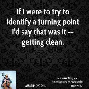 james-taylor-quote-if-i-were-to-try-to-identify-a-turning-point-id.jpg
