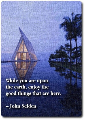 ... the-earth-enjoy-the-good-things-that-are-here-Quote-by-John-Selden.jpg