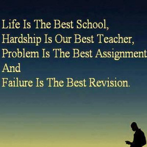 life is the best school hardship is our best teacher problem is the ...