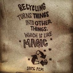 Recycling Turns Things Into Other Things, Which is Like Magic ...