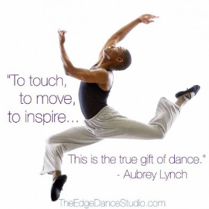 ... This is the true gift of dance. ~ Aubrey Lynch #TheEdgeDance #dance