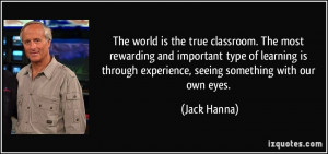 The world is the true classroom. The most rewarding and important type ...