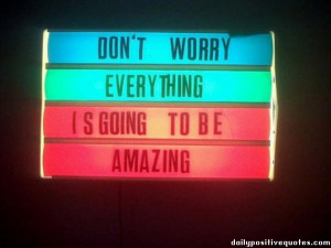 Don't worry. Everything is going to be amazing.
