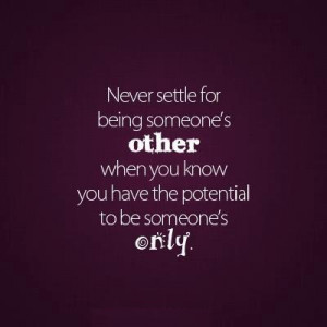 Never settle for being someone's other when you have the potential to ...