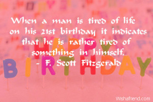 When a man is tired of life on his 21st birthday it indicates that he ...