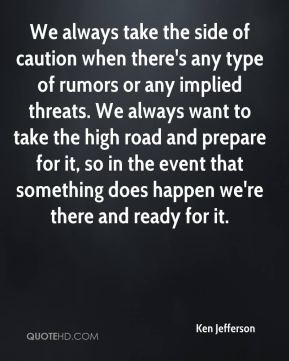 ... always want to take the high road and prepare for it, so in the event