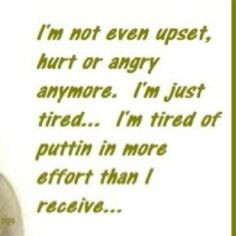 Tired. I give up. I'm done defending myself or apologizing when I don ...