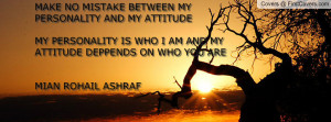 MAKE NO MISTAKE BETWEEN MYPERSONALITY AND MY ATTITUDEMY PERSONALITY IS ...