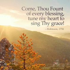 ... blessing more come thou fount thy grace singing prai my heart singing