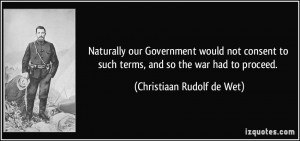... such terms, and so the war had to proceed. - Christiaan Rudolf de Wet
