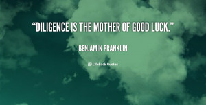 quote-Benjamin-Franklin-diligence-is-the-mother-of-good-luck-103003 ...