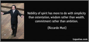 Nobility of spirit has more to do with simplicity than ostentation ...
