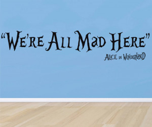 WERE-ALL-MAD-HERE-Alice-in-Wonderland-Quote-Decal-WALL-STICKER-Home ...