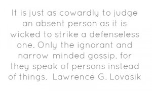 It is just as cowardly to judge an absent person...