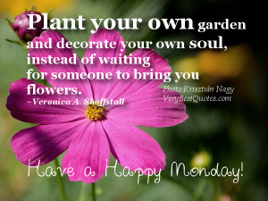 Good Morning Monday Quotes ~ Plant your own garden