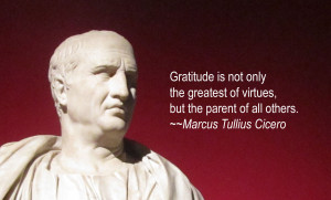 Gratitude is not only the greatest of virtues, but the parent of all ...