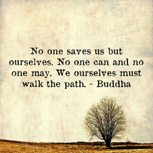 ... can and no one may. We ourselves must walk the path. - Buddha #quote