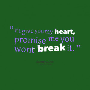 Quotes Picture: if i give you my heart, promise me you wont break it