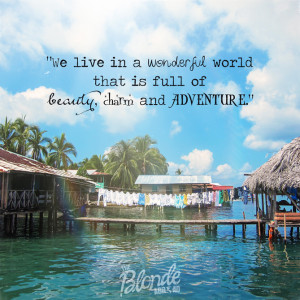 live in a wonderful world that is full of beauty, charm and adventure ...