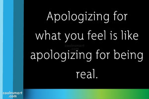 Sorry Quote: Apologizing for what you feel is like...