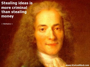 Stealing ideas is more criminal than stealing money - Voltaire Quotes ...