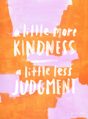 ... Home › Quotes › A little more kindness – A little less judgement