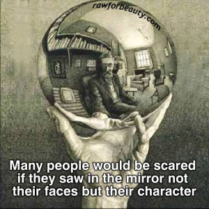 ... scared if they saw in the mirror not their faces, but their character