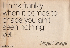Quotation-Nigel-Farage-chaos-Meetville-Quotes-114305