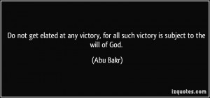 Do not get elated at any victory, for all such victory is subject to ...