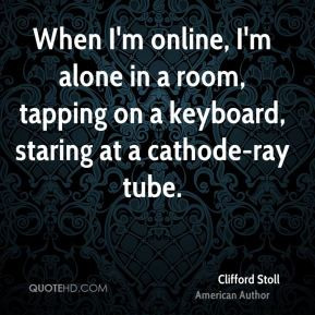 Clifford Stoll - When I'm online, I'm alone in a room, tapping on a ...