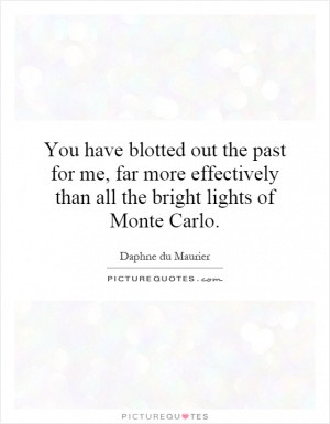 You have blotted out the past for me, far more effectively than all ...