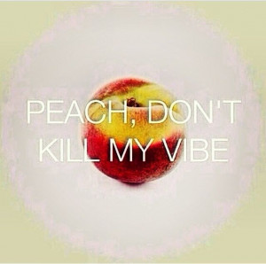 Peace don't kill my vibe ...