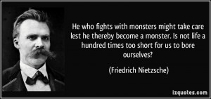 He who fights with monsters might take care lest he thereby become a ...